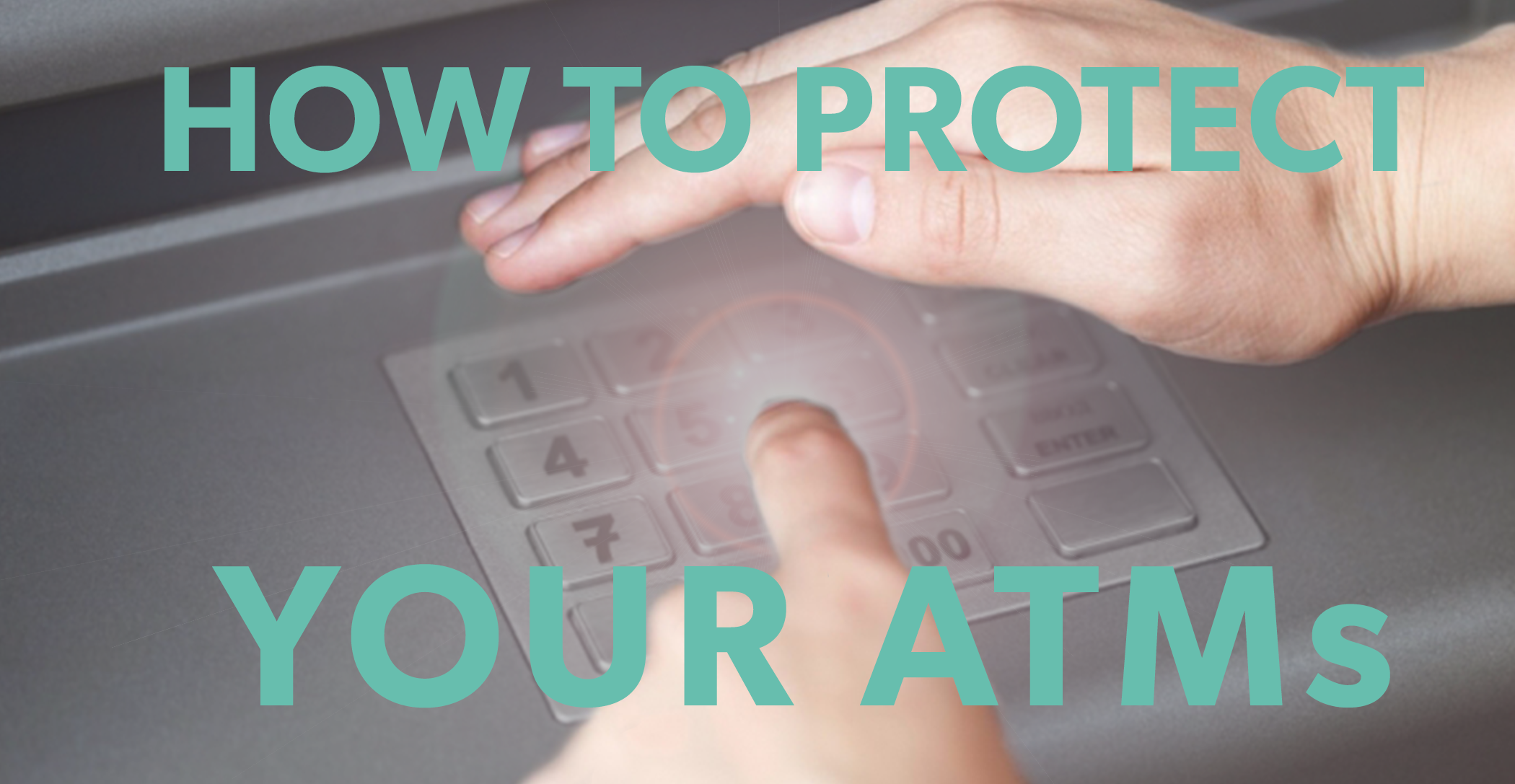 How To Protect Your ATMs - 4 Easy Steps