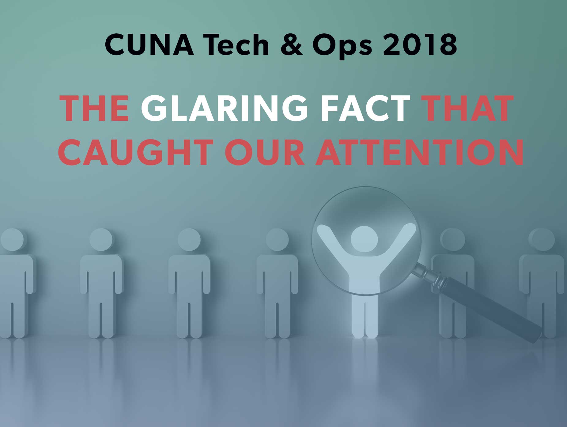 CUNA Tech and Ops 2018: The Glaring Fact That Caught Our Attention