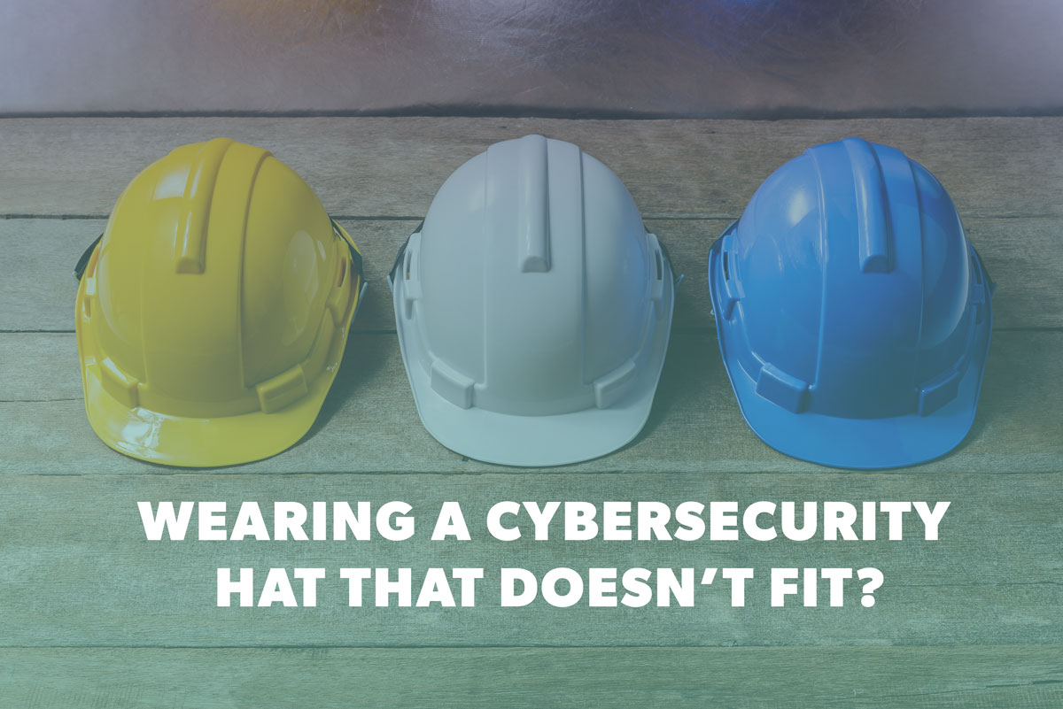 Wearing a Cybersecurity Hat That Doesn’t Fit?