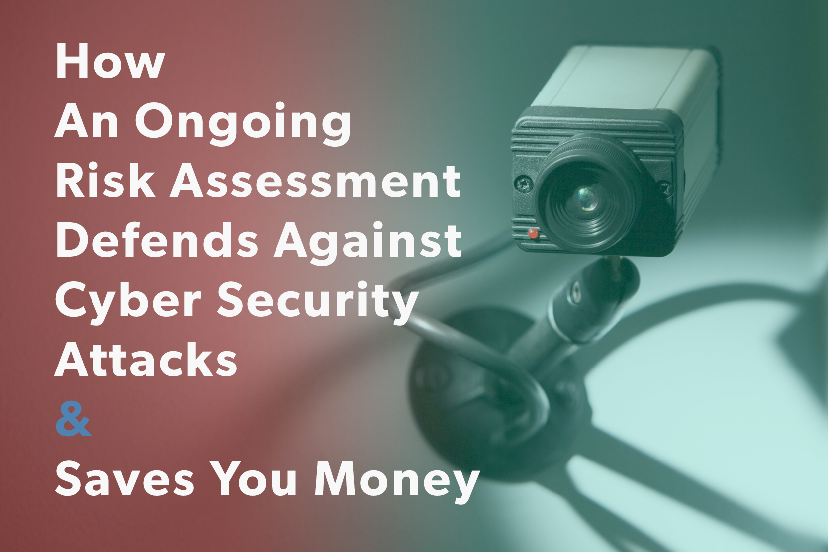 How An Ongoing Risk Assessment Defends Against Cyber Security Attacks – and Saves You Money